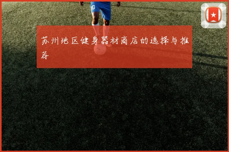 苏州地区健身器材商店的选择与推荐
