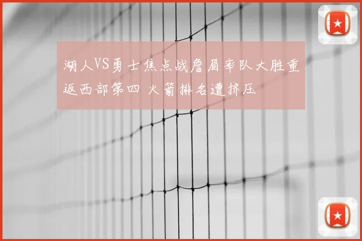 湖人VS勇士焦点战詹眉率队大胜重返西部第四 火箭排名遭挤压