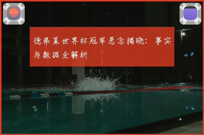 德弗莱世界杯冠军悬念揭晓：事实与数据全解析